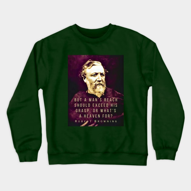 Robert Browning portrait and quote: ...but a man's reach should exceed his grasp, Or what's a heaven for? Crewneck Sweatshirt by artbleed